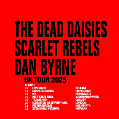 The Dead Daisies + Scarlet Rebels + Dan Byrne - The Dead Daisies + Scarlet Rebels + Dan Byrne