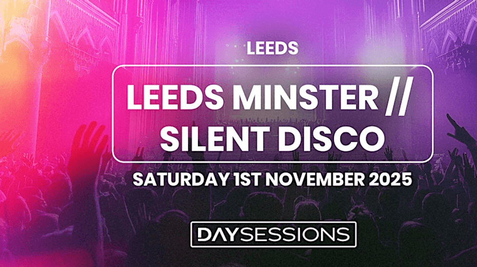 DAY SESSIONS - DAY SESSIONS Presents: Silent Disco in Leeds Minster - Session 2